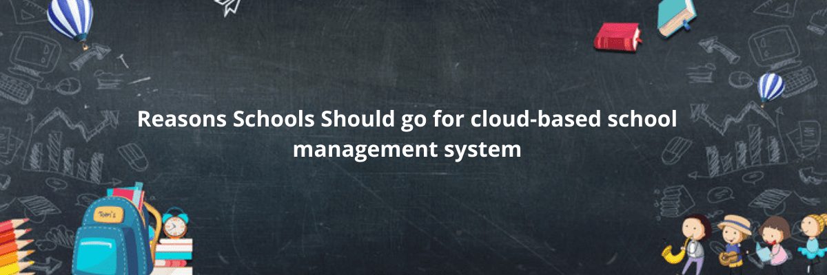 Reasons Schools Should go for cloud-based school management system